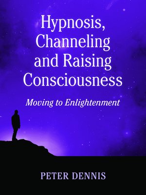 cover image of Hypnosis, Channeling and Raising Consciousness, Moving to Enlightenment